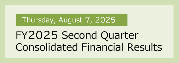 Thursday, August 7, 2025 FY2025 Second Quarter Consolidated Financial Results