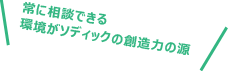 常に相談できる環境がソディックの想像力の源