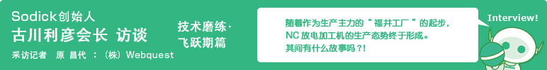 Sodick创始人 古川利彦会长 访谈　技术磨练・飞跃期篇